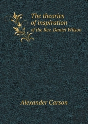 The Theories Of Inspiration Of The Rev. Daniel Wilson