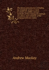 The Theory And Practice Of Finding The Longitude At Sea Or Land Volume 1