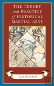 The Theory And Practice Of Historical Martial Arts