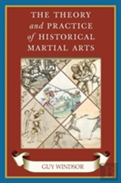 The Theory And Practice Of Historical Martial Arts