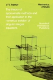 The Theory Of Approximate Methods And Their Applications To The Numerical Solution Of Singular Integral Equations