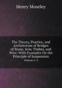 The Theory, Practice, And Architecture Of Bridges Of Stone, Iron, Timber, And Wire