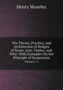 Bertrand.pt - The Theory, Practice, And Architecture Of Bridges Of Stone, Iron, Timber, And Wire