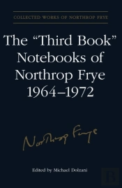The 'Third Book' Notebooks Of Northrop Frye, 1964-1972: The Critical Comedy