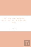 The Third Little Pet Book, With The Tale Of Mop And Frisk
