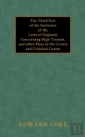 The Third Part Of The Institutes Of The Laws Of England