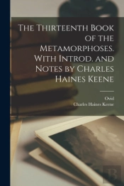 The Thirteenth Book Of The Metamorphoses. With Introd. And Notes By Charles Haines Keene