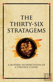 The Thirty-Six Stratagems : A Modern-Day Interpretation Of A Strategy Classic