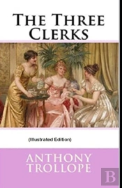 The Three Clerks By Anthony Trollope (Illustrated Edition)