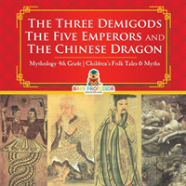 The Three Demigods, The Five Emperors And The Chinese Dragon - Mythology 4th Grade - Children'S Folk Tales & Myths