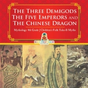The Three Demigods, The Five Emperors And The Chinese Dragon - Mythology 4th Grade - Children'S Folk Tales & Myths