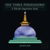 The Three Persuasions: A Tale For Inquisitive Souls