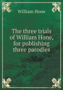 The Three Trials Of William Hone, For Publishing Three Parodies