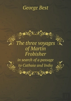 Bertrand.pt - The Three Voyages Of Martin Frobisher In Search Of A Passage To Cathaia And India