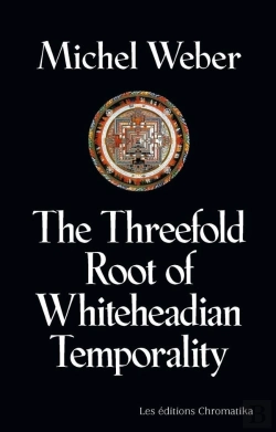 Bertrand.pt - The Threefold Root Of Temporality - Elements Of Whiteheadian Organic Metaphysics