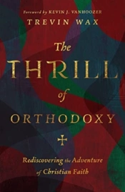 The Thrill Of Orthodoxy Â€“ Rediscovering The Adventure Of Christian Faith