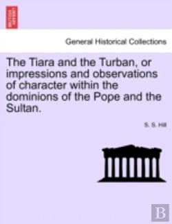 Bertrand.pt - The Tiara And The Turban, Or Impressions And Observations Of Character Within The Dominions Of The Pope And The Sultan.