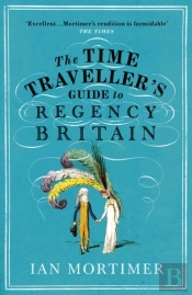 The Time Traveller'S Guide To Regency Britain