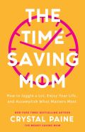 The Timeâ€“Saving Mom Â€“ How To Juggle A Lot, Enjoy Your Life, And Accomplish What Matters Most