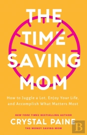 The Timeâ€“Saving Mom Â€“ How To Juggle A Lot, Enjoy Your Life, And Accomplish What Matters Most