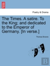 The Times. A Satire. To The King; And De