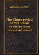 The Times Review Of Mcclellan His Military Career Reviewed And Exposed