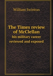 The Times Review Of Mcclellan His Military Career Reviewed And Exposed