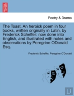 Bertrand.pt - The Toast. An Heroick Poem In Four Books, Written Originally In Latin, By Frederick Scheffer: Now Done Into English, And Illustrated With Notes And Ob