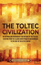 The Toltec Civilization: An Enthralling