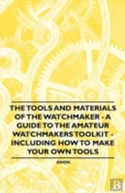 Bertrand.pt - The Tools And Materials Of The Watchmaker - A Guide To The Amateur Watchmakers Toolkit - Including How To Make Your Own Tools