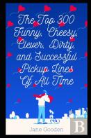 The Top 300 Funny, Cheesy, Clever, Dirty, And Successful Pickup Lines Of All Time