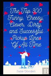 The Top 300 Funny, Cheesy, Clever, Dirty, And Successful Pickup Lines Of All Time