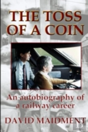 The Toss Of A Coin: An Autobiography Of A Railway Career