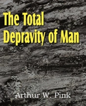 The Total Depravity Of Man