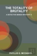 The Totality Of Brutality: A Detective Bendix Mystery X
