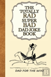 The Totally Rad Super Bad Dad Joke Book