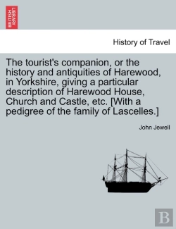Bertrand.pt - The Tourist'S Companion, Or The History And Antiquities Of Harewood, In Yorkshire, Giving A Particular Description Of Harewood House, Church And Castle, Etc. (With A Pedigree Of The Family Of Lascelle