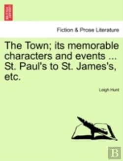 Bertrand.pt - The Town; Its Memorable Characters And Events ... St. Paul'S To St. James'S, Etc.