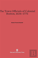 The Town Officials Of Colonial Boston, 1634-1775