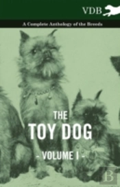 The Toy Dog Vol. I. - A Complete Anthology Of The Breeds