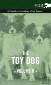 The Toy Dog Vol. Ii. - A Complete Anthology Of The Breeds