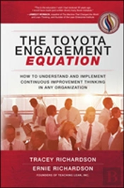 The Toyota Engagement Equation: How To Understand And Implement Continuous Improvement Thinking In Any Organization