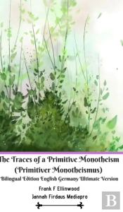 The Traces Of A Primitive Monotheism (Primitiver Monotheismus) Bilingual Edition English Germany Ultimate Version