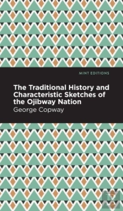 The Traditional History And Characteristic Sketches Of The Ojibway Nation