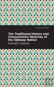 The Traditional History And Characteristic Sketches Of The Ojibway Nation