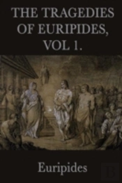 The Tragedies Of Euripides, Vol 1.