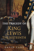 The Tragedy Of King Lewis The Sixteenth