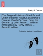 (The Tragicall History Of The Life And Death Of Doctor Faustus.) Marlowe'S Faustus. Goethe'S Faust. From The German By John Anster ... With An Introdu