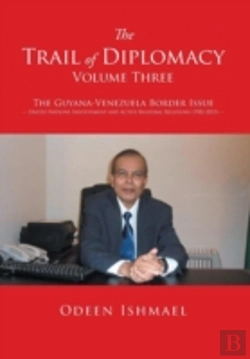 Bertrand.pt - The Trail Of Diplomacy -- Volume Three: The Guyana-Venezuela Border Issue United Nations Involvement And Active Bilateral Relations (1982-2015)
