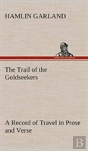The Trail Of The Goldseekers A Record Of Travel In Prose And Verse
